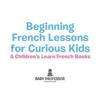 صورة الغلاف: Beginning French Lessons for Curious Kids | A Children's Learn French Books 9781541901674