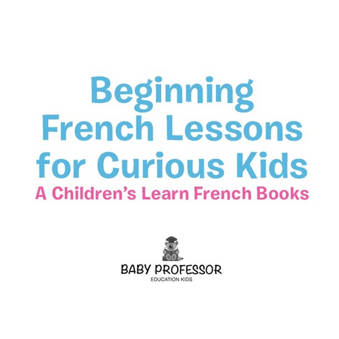 Cover image for book Beginning French Lessons for Curious Kids | A Children's Learn French Books