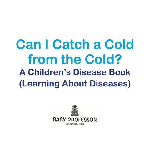 Cover image for book Can I Catch a Cold from the Cold? | A Children's Disease Book (Learning About Diseases)
