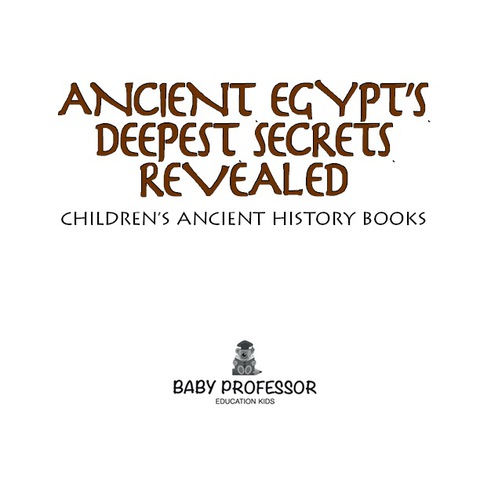 Cover image for book Ancient Egypt's Deepest Secrets Revealed -Children's Ancient History Books
