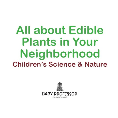 Cover image for book All about Edible Plants in Your Neighborhood | Children's Science & Nature