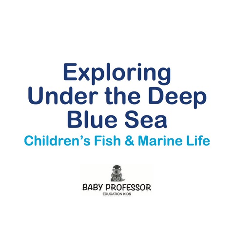 Cover image for book Exploring Under the Deep Blue Sea | Children's Fish & Marine Life