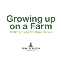 صورة الغلاف: Growing up on a Farm - Children's Agriculture Books 9781541902190