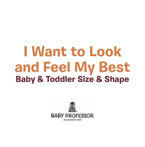 Cover image for book I Want to Look and Feel My Best | Baby & Toddler Size & Shape
