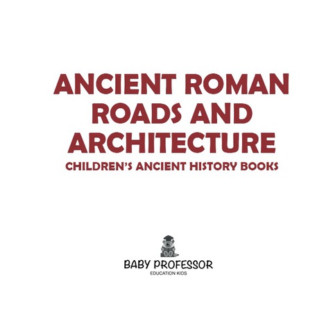 Cover image for book Ancient Roman Roads and Architecture-Children's Ancient History Books