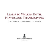 Cover image: Learn to Walk in Faith, Prayer, and Thanksgiving | Children's Christianity Books 9781541902480