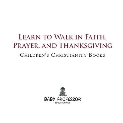 Cover image for book Learn to Walk in Faith, Prayer, and Thanksgiving | Children's Christianity Books