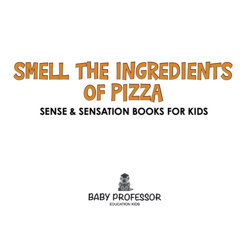 Cover image for book Smell the Ingredients of Pizza | Sense & Sensation Books for Kids
