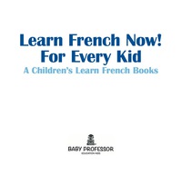 صورة الغلاف: Learn French Now! For Every Kid | A Children's Learn French Books 9781541902695