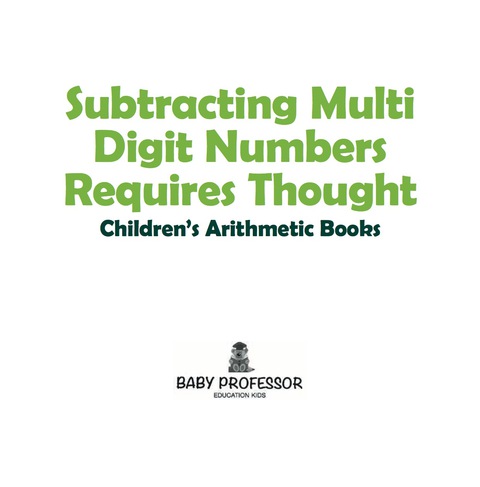 Cover image for book Subtracting Multi Digit Numbers Requires Thought | Children's Arithmetic Books