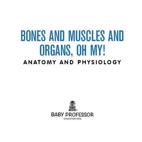 Cover image for book Bones and Muscles and Organs, Oh My! | Anatomy and Physiology