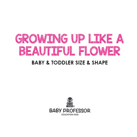 Cover image for book Growing up like a Beautiful Flower | baby & Toddler Size & Shape