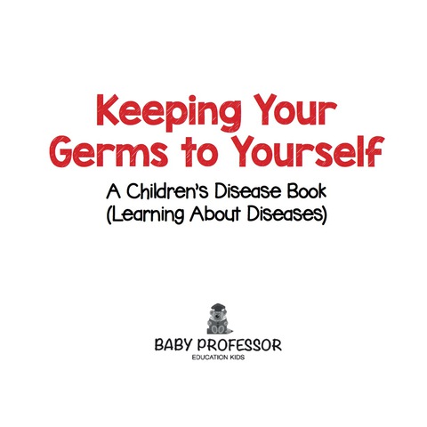 Cover image for book Keeping Your Germs to Yourself | A Children's Disease Book (Learning About Diseases)