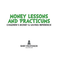 Omslagafbeelding: Money Lessons and Practicums -Children's Money & Saving Reference 9781541902923