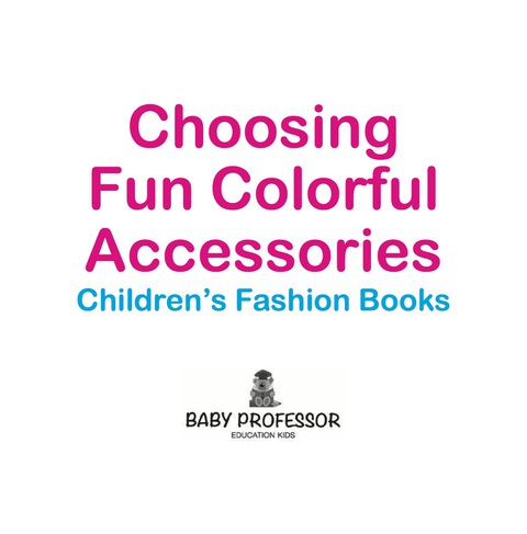 Cover image for book Choosing Fun Colorful Accessories | Children's Fashion Books
