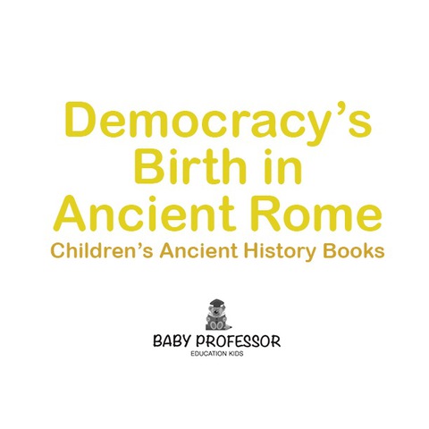 Cover image for book Democracy's Birth in Ancient Rome-Children's Ancient History Books