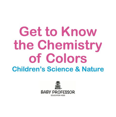 Cover image for book Get to Know the Chemistry of Colors | Children's Science & Nature