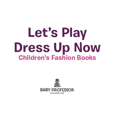 Cover image for book Let's Play Dress Up Now | Children's Fashion Books
