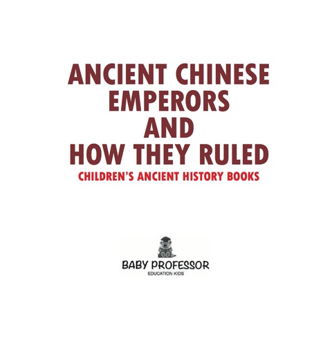 Cover image for book Ancient Chinese Emperors and How They Ruled-Children's Ancient History Books