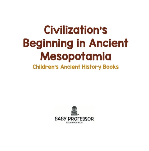 Cover image for book Civilization's Beginning in Ancient Mesopotamia -Children's Ancient History Books