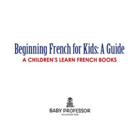 صورة الغلاف: Beginning French for Kids: A Guide | A Children's Learn French Books 9781541903340