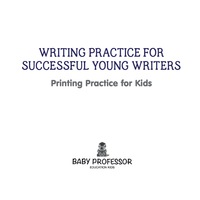 صورة الغلاف: Writing Practice for Successful Young Writers | Printing Practice for Kids 9781541903432