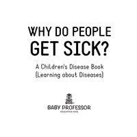 صورة الغلاف: Why Do People Get Sick? | A Children's Disease Book (Learning about Diseases) 9781541903487
