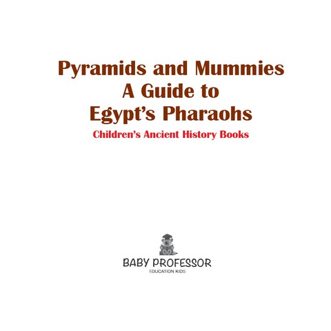 Cover image for book Pyramids and Mummies: A Guide to Egypt's Pharaohs-Children's Ancient History Books