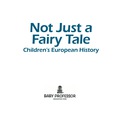 Not Just a Fairy Tale   Children's European History - Baby Professor