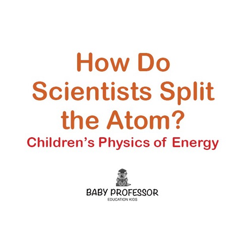 Cover image for book How Do Scientists Split the Atom? | Children's Physics of Energy