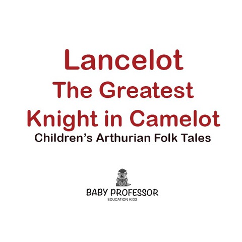 Cover image for book Lancelot: The Greatest Knight in Camelot | Children's Arthurian Folk Tales