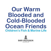 Cover image: Our Warm Blooded and Cold-Blooded Ocean Friends | Children's Fish & Marine Life 9781541903647