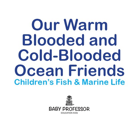 Cover image for book Our Warm Blooded and Cold-Blooded Ocean Friends | Children's Fish & Marine Life