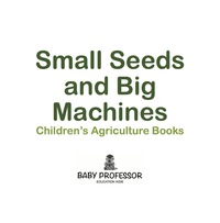 صورة الغلاف: Small Seeds and Big Machines - Children's Agriculture Books 9781541903661