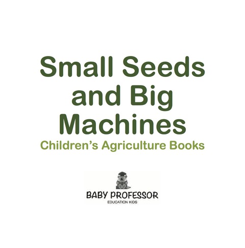 Cover image for book Small Seeds and Big Machines - Children's Agriculture Books