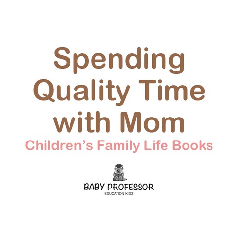 Cover image for book Spending Quality Time with Mom- Children's Family Life Books