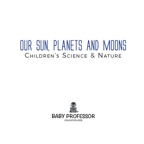 Cover image for book Our Sun, Planets and Moons | Children's Science & Nature
