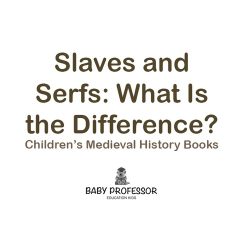 Cover image for book Slaves and Serfs: What Is the Difference?- Children's Medieval History Books