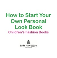 Cover image: How to Start Your Own Personal Look Book | Children's Fashion Books 9781541903869
