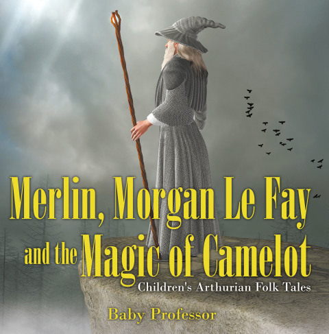 Cover image for book Merlin, Morgan Le Fay and the Magic of Camelot | Children's Arthurian Folk Tales