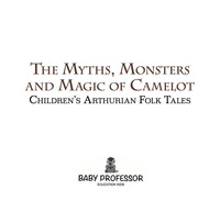 Cover image: The Myths, Monsters and Magic of Camelot | Children's Arthurian Folk Tales 9781541904132