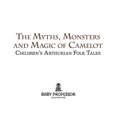 Cover image for book The Myths, Monsters and Magic of Camelot | Children's Arthurian Folk Tales