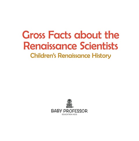 Cover image for book Gross Facts about the Renaissance Scientists | Children's Renaissance History