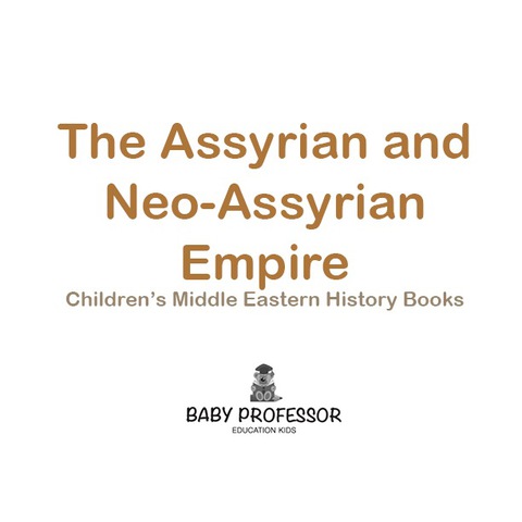 Cover image for book The Assyrian and Neo-Assyrian Empire | Children's Middle Eastern History Books
