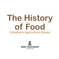 Titelbild: The History of Food - Children's Agriculture Books 9781541904712