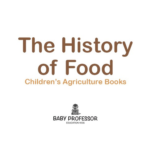 Cover image for book The History of Food - Children's Agriculture Books
