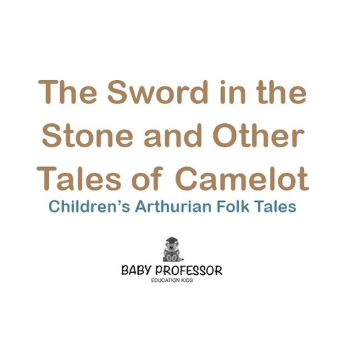 Cover image for book The Sword in the Stone and Other Tales of Camelot | Children's Arthurian Folk Tales