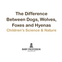 صورة الغلاف: The Difference Between Dogs, Wolves, Foxes and Hyenas | Children's Science & Nature 9781541904767