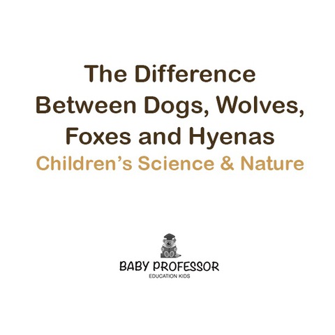 Cover image for book The Difference Between Dogs, Wolves, Foxes and Hyenas | Children's Science & Nature