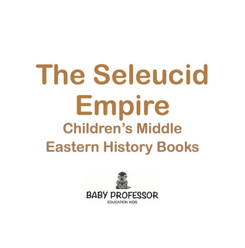 Cover image for book The Seleucid Empire | Children's Middle Eastern History Books